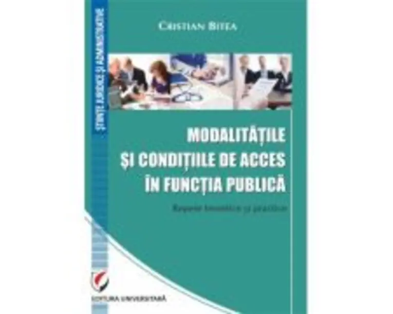 Modalitatile si conditiile de acces in functia publica. Repere teoretice si practice - Cristian Bitea