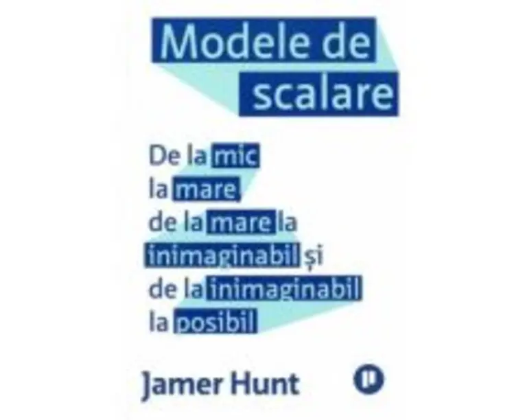 Modele de scalare. De la mic la mare, de la mare la inimaginabil si de la inimaginabil la posibil - Jamer Hunt