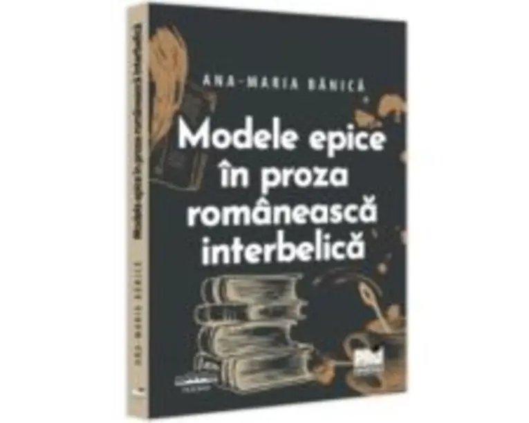 Modele epice in proza romaneasca interbelica - Ana-Maria Banica