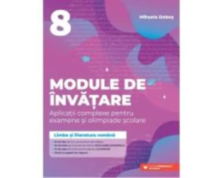 Limba si literatura romana. Module de invatare pentru Evaluarea Nationala si Olimpiada clasa a 8-a - Mihaela Dobos