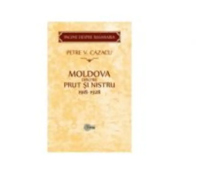 Moldova dintre Prut si Nistru. 1918-1928. Zece ani de la Unire - Petre V. Cazacu