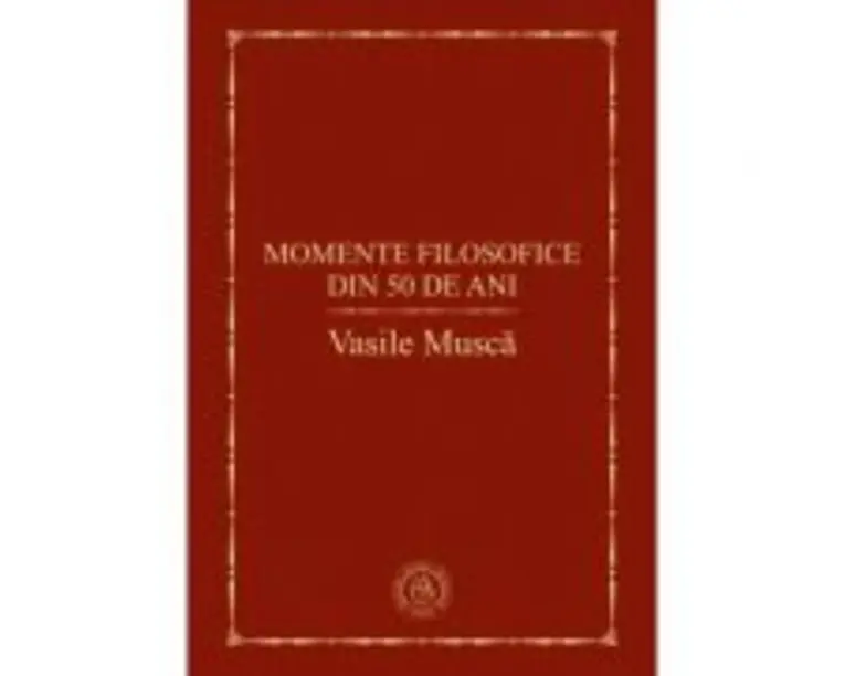 Momente filosofice din 50 de ani - Vasile Musca