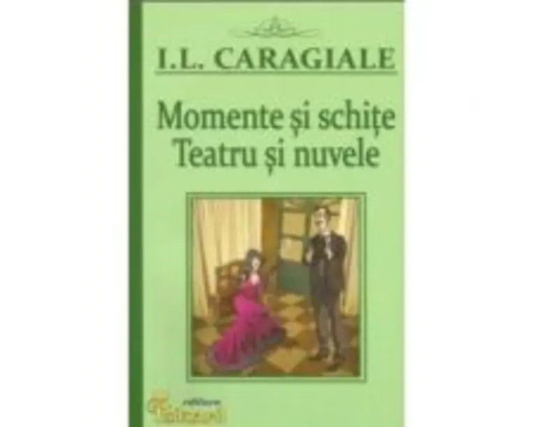 Momente si schite. Teatru si nuvele - Ion Luca Caragiale