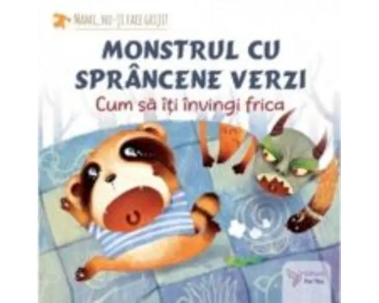 Monstrul cu sprancene verzi. Cum sa-ti invingi frica - Teodora Ioana Motei