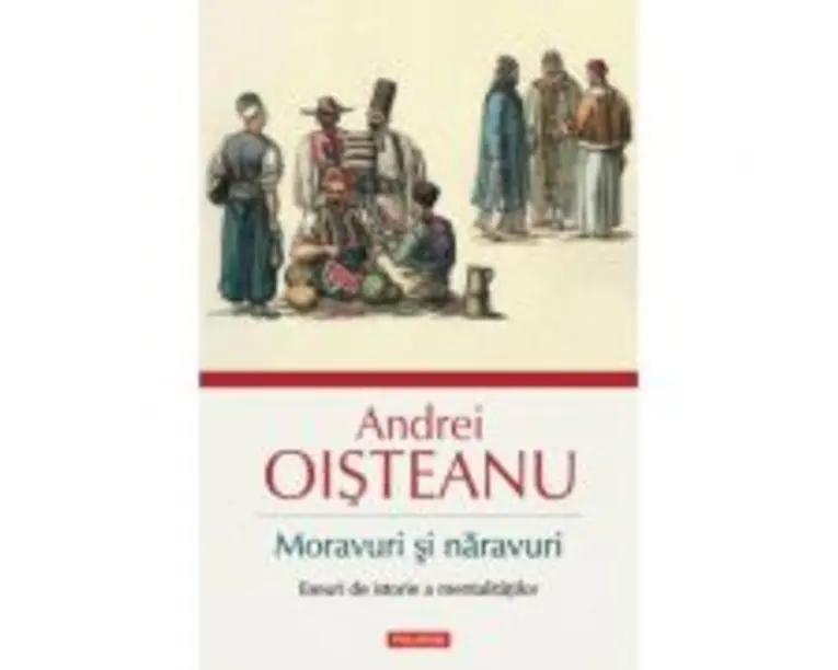 Moravuri si naravuri. Eseuri de istorie a mentalitatilor - Andrei Oisteanu
