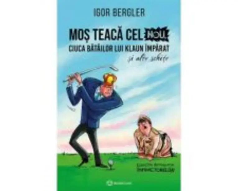 Mos Teaca cel Nou, ciuca batailor lui Klaun Imparat, si alte schite - Igor Bergler