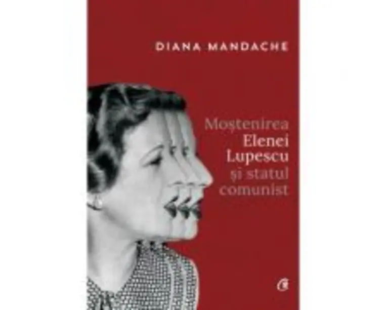 Mostenirea Elenei Lupescu si statul comunist - Diana Mandache