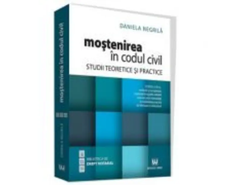 Mostenirea in Codul civil. Studii teoretice si practice. Editia a III-a - Daniela Negrila