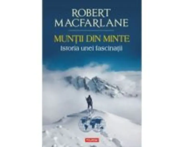 Muntii din minte. Istoria unei fascinatii - Robert Macfarlane