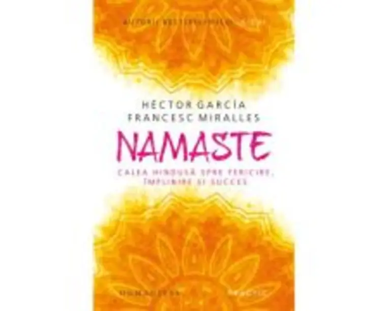 Namaste. Calea hindusa spre fericire, implinire si succes - Hector Garcia (Kirai), Francesc Miralles