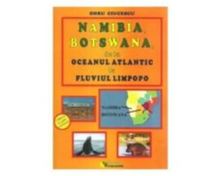 Namibia, Botswana, de la Oceanul Atlantic la fluviul Limpopo - Doru Ciucescu
