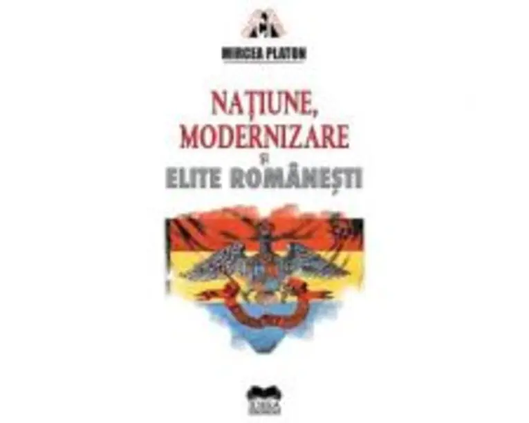 Natiune, modernizare si elite romanesti - Mircea Platon