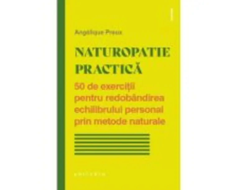 Naturopatie practica. 50 de exercitii pentru redobandirea echilibrului personal prin metode naturale - Angelique Preux