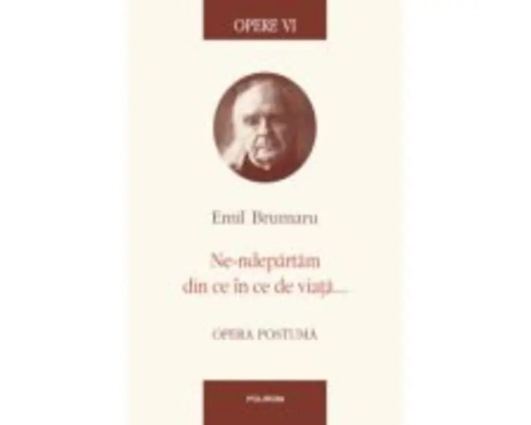 Opere VI. Ne-ndepartam din ce in ce de viata... Opera postuma - Emil Brumaru