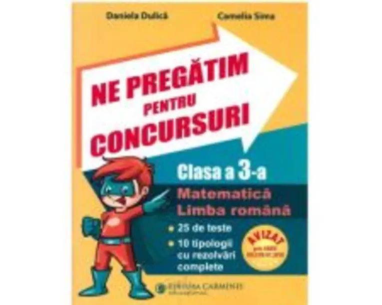 Ne pregatim pentru concursuri clasa a 3-a. Matematica, Limba romana. 25 de teste, 10 tipologii cu rezolvari complexe - Daniela Dulica