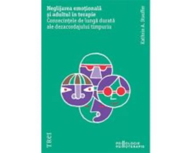 Neglijarea emotionala si adultul in psihoterapie. Consecintele de lunga durata ale dezacordajului timpuriu - Kathrin A. Stauffer