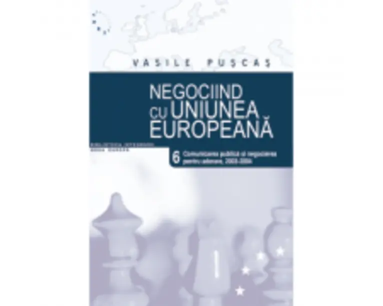 Negociind cu Uniunea Europeana. Volumul VI, Comunicarea publica si negocierea pentru aderare, 2003-2004 - Vasile Puscas