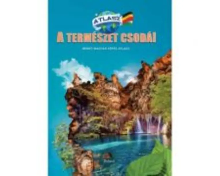 Nemet-Maghyar Kepes Atlasz. Atlas minunile naturii Maghiar-German