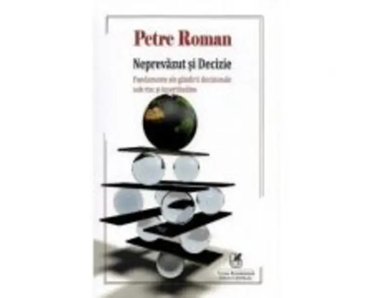 Neprevazut si decizie. Fundamente ale gandirii decizionale sub risc si incertitudine - Petre Roman