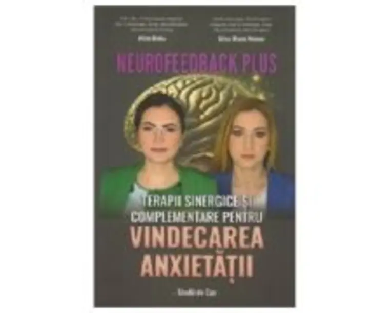 Neurofeedback Plus. Terapii sinergice si complementare pentru vindecarea anxietatii. Studii de caz - Alina Robu