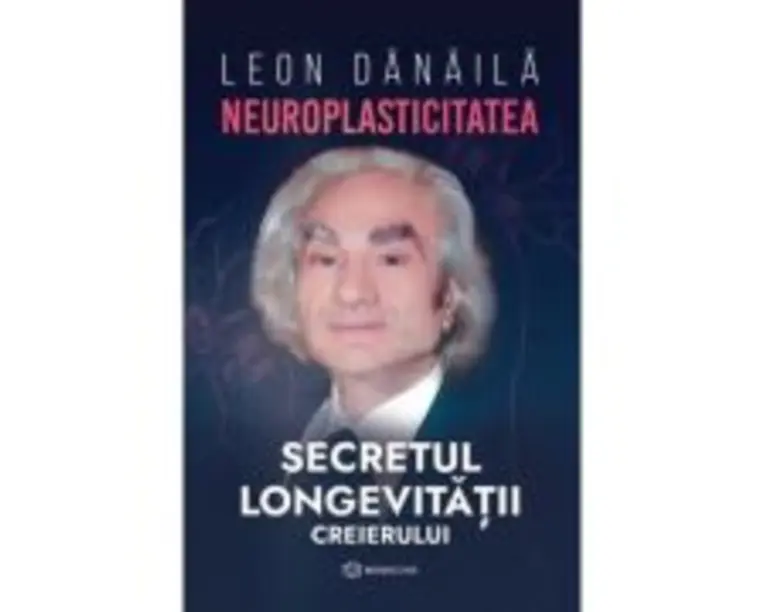 Neuroplasticitatea: Secretul longevitatii creierului - Leon Danaila