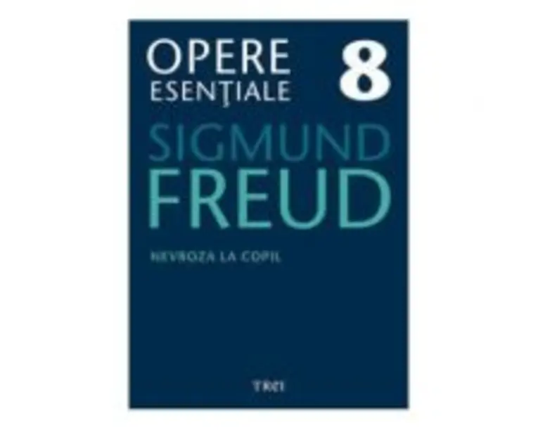 Nevroza la copil Opere Esentiale, volumul 8 - Sigmund Freud