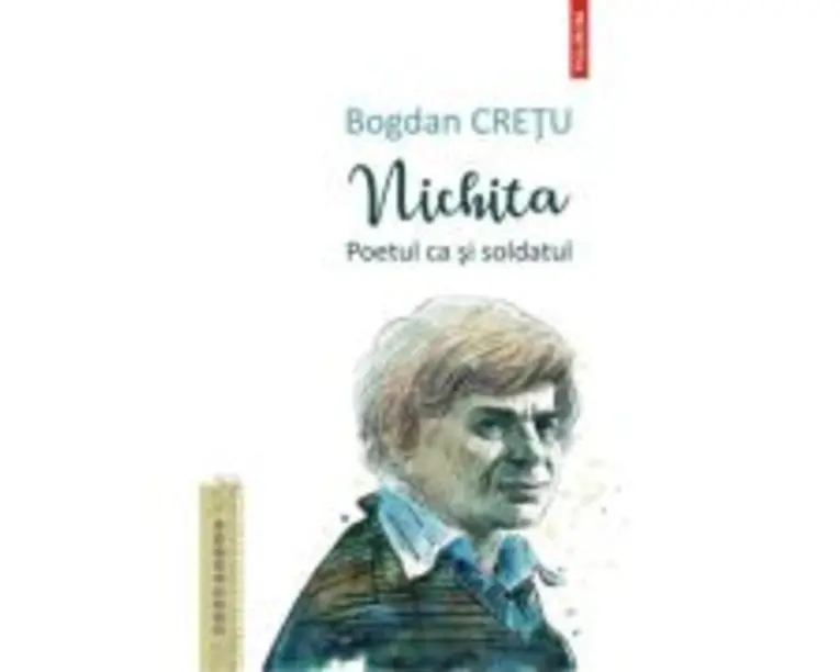 Nichita. Poetul ca si soldatul - Bogdan Cretu