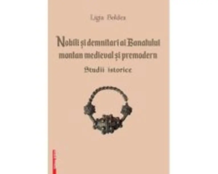Nobili si demnitari ai Banatului Montan medieval si premodern. Studii istorice - Ligia Boldea
