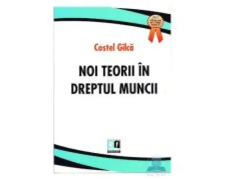 Noi teorii in dreptul muncii - Costel Gilca