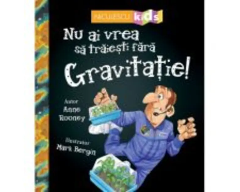 Nu ai vrea sa traiesti fara. GRAVITATIE! - Anne Rooney