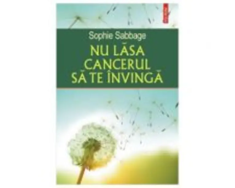 Nu lasa cancerul sa te invinga - Sophie Sabbage
