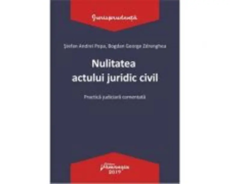 Nulitatea actului juridic civil. Practica judiciara comentata - Stefan Andrei Popa, Bogdan George Zdrenghea