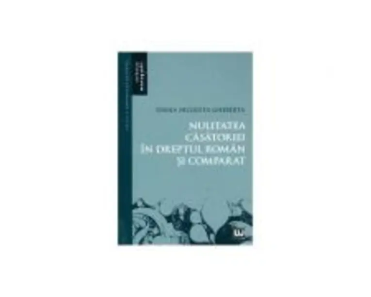 Nulitatea casatoriei in dreptul roman si comparat - Ioana Nicoleta Gheberta