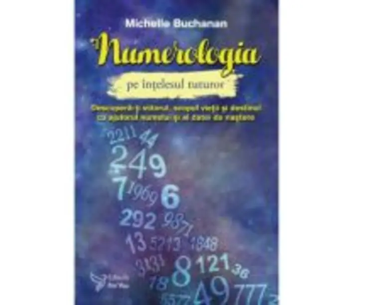 Numerologia pe intelesul tuturor. Descopera-ti viitorul, scopul vietii si destinul cu ajutorul numelui si a datei de nastere - Michelle Buchanan