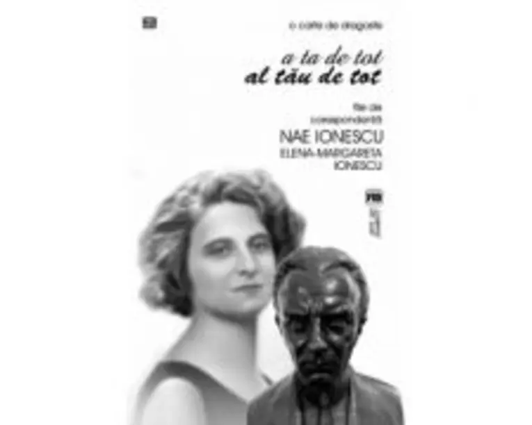 O carte de dragoste. A ta de tot. Al tau de tot. File de corespondenta - Elena-Margareta Ionescu, Nae Ionescu