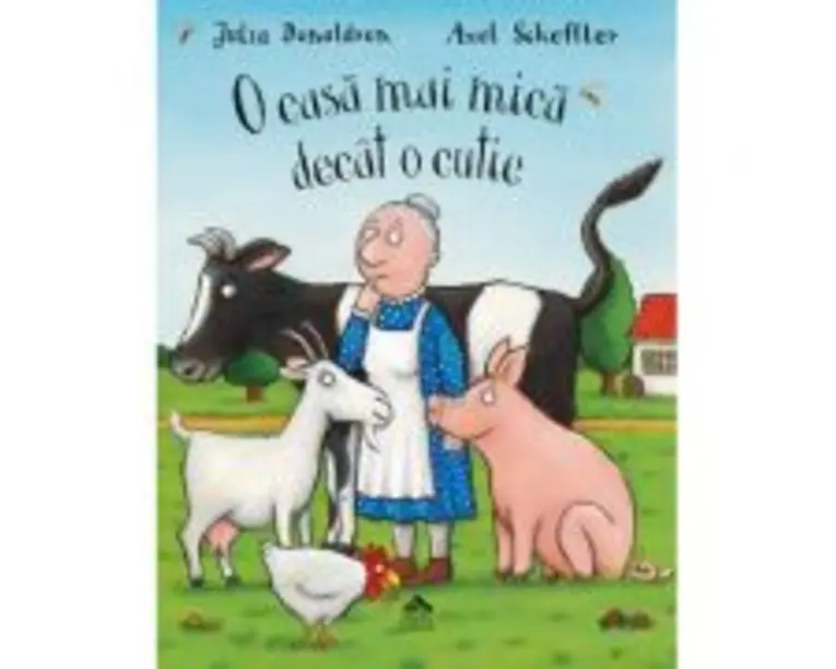 O casa mai mica decat o cutie - Julia Donaldson. Ilustratii de Axel Scheffler