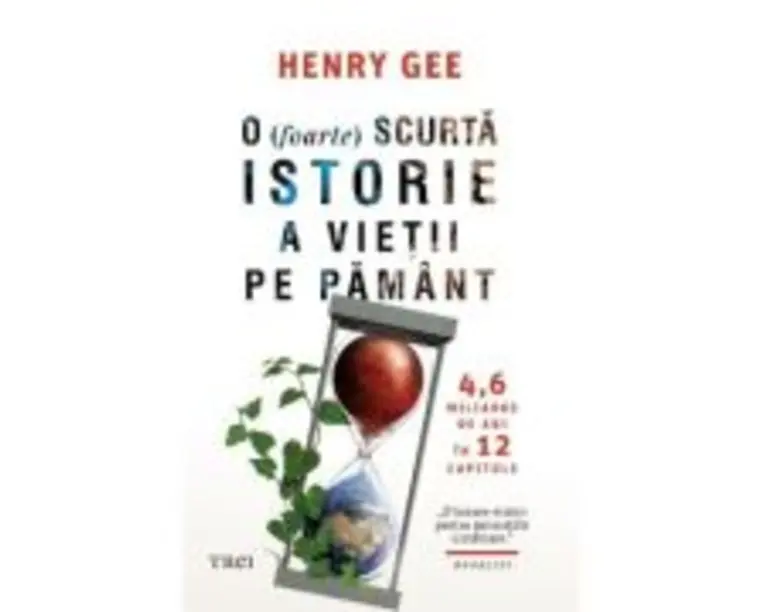 O (foarte) scurta istorie a vietii pe Pamant. 4, 6 miliarde de ani in 12 capitole - Henry Gee