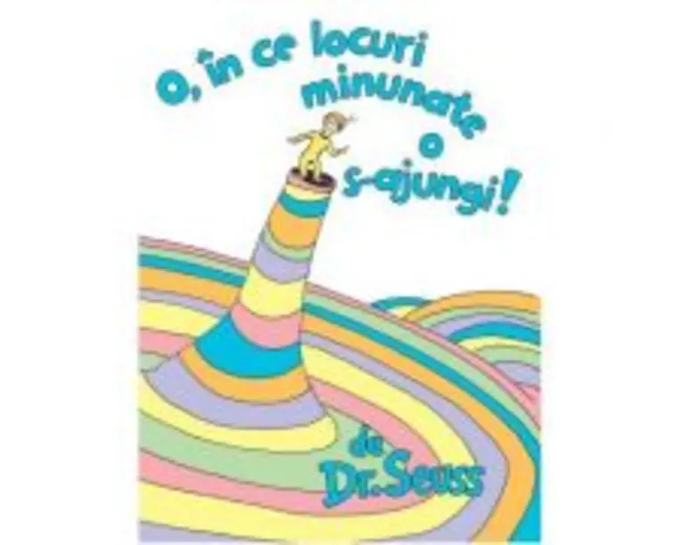 O, in ce locuri minunate o s-ajungi! - Dr. Seuss