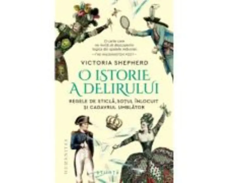 O istorie a delirului. Regele de sticla, sotul inlocuit si cadavrul umblator - Victoria Shepherd