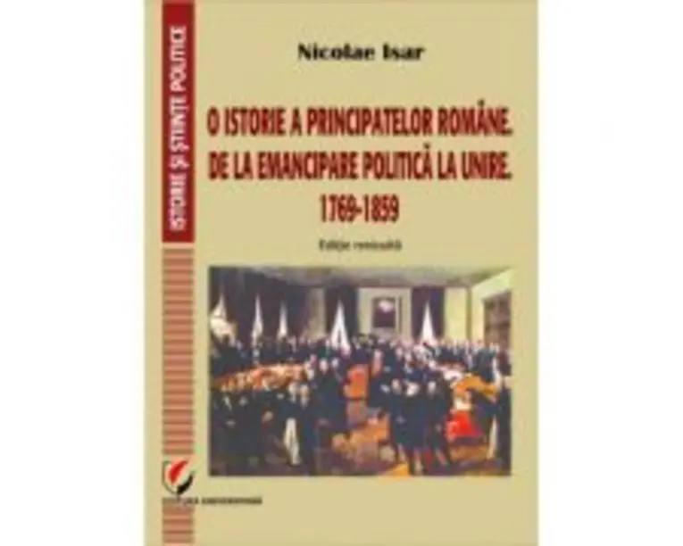 O istorie a Principatelor romane. De la emancipare politica la Unire. 1769-1859 - Nicolae Isar