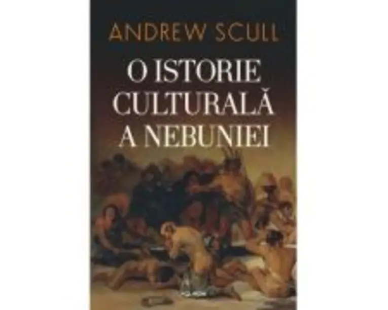 O istorie culturala a nebuniei (editia 2023) - Andrew Scull
