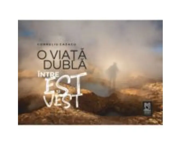 O viata dubla. Intre Est si Vest - Corneliu Cazacu