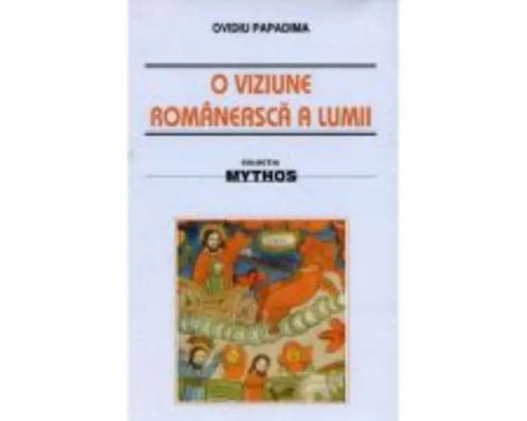 O viziune romaneasca a lumii. Studiu de folclor - Ovidiu Papadima