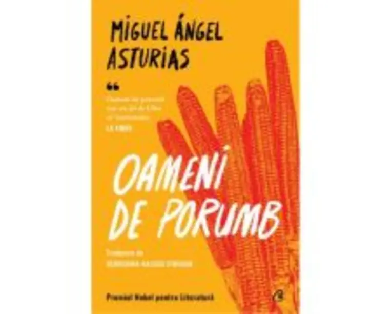 Oameni de porumb - Miguel Angel Asturias