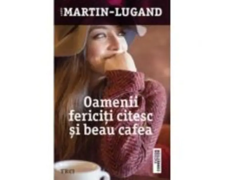 Oamenii fericiti citesc si beau cafea - Agnes Martin-Lugand