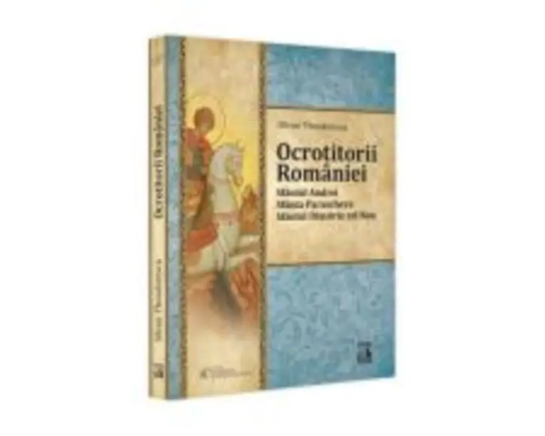 Ocrotitorii Romaniei. Sfantul Andrei, Sfanta Parascheva, Sfantul Dimitrie cel Nou. Volumul 1 - Silvan Theodorescu