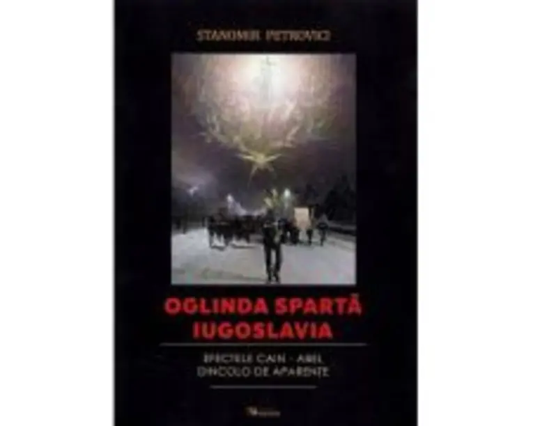 Oglinda sparta Iugoslavia. Efectele Cain-Abel dincolo de aparente - Stanomir Petrovici