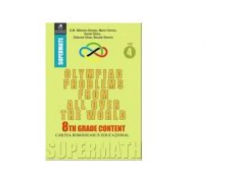 Olympiad Problems from all over the World. 8th Grade Content - Dumitru M. Batinetu-Giurgiu, Marin Chirciu, Octavian Stroe, Daniel Sitaru