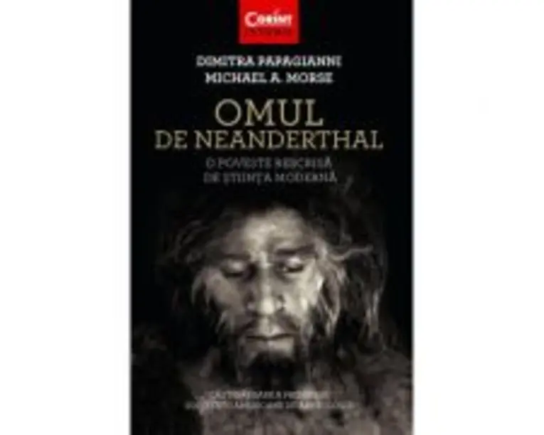 Omul de Neanderthal. O poveste rescrisa de stiinta moderna - Dimitra Papagianni, Michael A. Morse