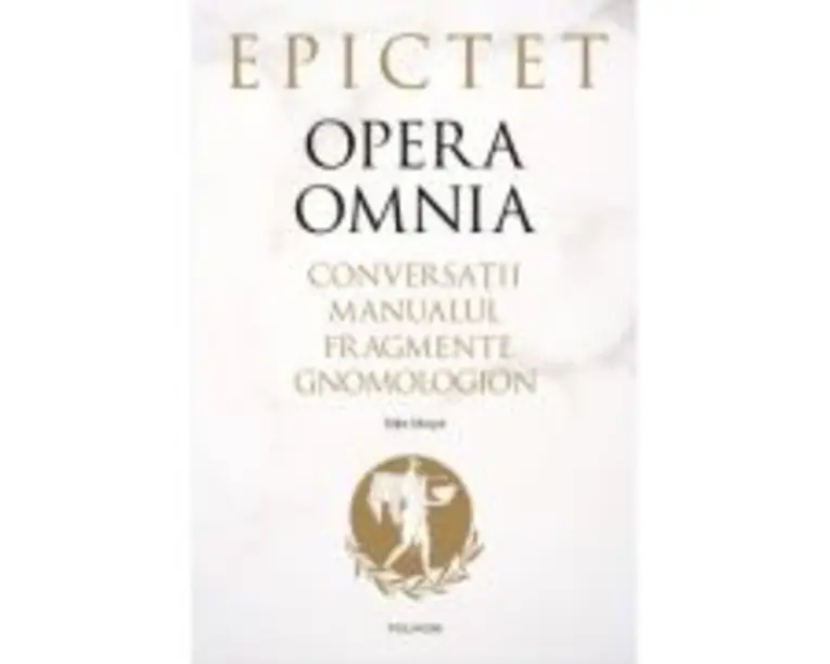 Opera omnia. Conversatii • Manualul • Fragmente • Gnomologion - Epictet
